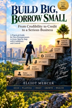 BUILD BIG, BORROW SMALL: From Credibility to Credit to a Serious Business