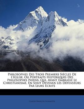 Paperback Philosophes Des Trois Premiers Sicles de L'Glise, Ou Portraits Historiques Des Philosophes Payens, Qui, Ayant Embrass Le Christianisme, En Sont Devenu [French] Book