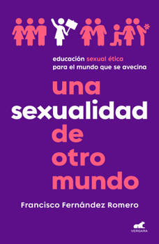 Paperback Una Sexualidad de Otro Mundo: Educación Sexual Ética Para El Mundo Que Se Avecin a / An Out-Of-This-World Sexuality: Ethical Sexual Education for the [Spanish] Book