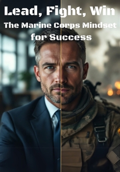 Lead, Fight, Win: The Marine Corps Mindset for Success (Military Series)