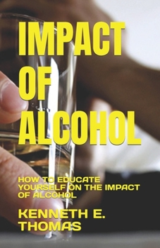 Paperback Impact of Alcohol: How to Educate Yourself on the Impact of Alcohol Book