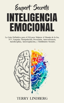 Paperback Secretos de Expertos - Inteligencia Emocional: La Guía Definitiva para el EQ para Mejorar el Manejo de la Ira, TCC, Empatía, Manipulación, Persuasión, [Spanish] Book