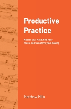Paperback Productive Practice: Master your mind, find your focus, and transform your playing Book