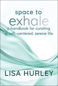 Hardcover Space to Exhale: A Handbook for Curating a Soft, Centered, Serene Life Book