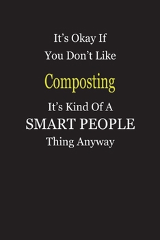 It's Okay If You Don't Like Composting It's Kind Of A Smart People Thing Anyway: Blank Lined Notebook Journal Gift Idea