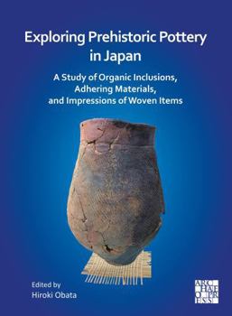 Exploring Prehistoric Pottery in Japan : A Study of Organic Inclusions, Adhering Materials, and Impressions of Woven Items