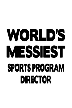 World's Messiest Sports Program Director: Personal Sports Program Director Notebook, Sports Program Chief/President Journal Gift, Diary, Doodle Gift ... | 6 x 9 Compact Size, 109 Blank Lined Pages