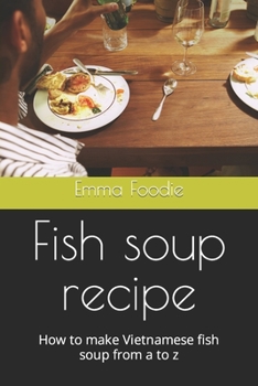 Paperback Fish soup recipe: How to make Vietnamese fish soup from a to z Book
