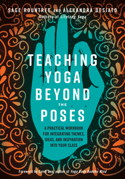Paperback Teaching Yoga Beyond the Poses: A Practical Workbook for Integrating Themes, Ideas, and Inspiration Into Your Class Book
