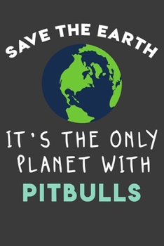 Paperback Save the earth it's the only planet with Pitbulls: Funny & perfect book gift note book journal for earth lovers, dog lovers, animal lovers, pet lovers Book