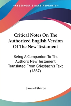 Paperback Critical Notes On The Authorized English Version Of The New Testament: Being A Companion To The Author's New Testament Translated From Griesbach's Tex Book