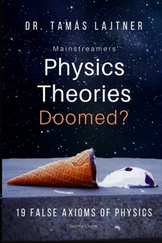 Paperback Mainstreamers' Physics Theories Doomed?: 19 False Axioms of Physics Book