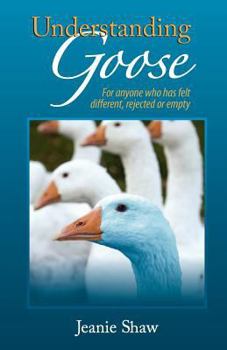 Paperback Understanding Goose: For anyone who has felt different, rejected or empty Book