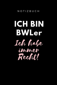 Notizbuch Ich Bin Bwler Ich Habe Immer Recht!: A5 Studienplaner f�r Studenten - Coole Geschenkidee zum Studienstart - Semesterplaner - Abitur - ersten Semester - Schulabschluss - Betriebswirtschaftsle