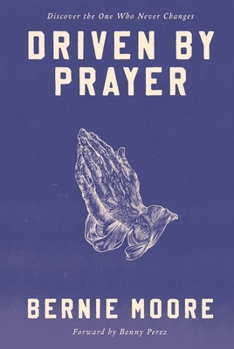 Paperback Driven by Prayer: Discover the One Who Never Changes Book