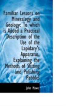Familiar Lessons on Mineralogy and Geology : To which Is Added a Practical Description of the Use Of