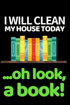 Paperback I Will Clean My House Today...Oh Look, A Book!: Funny Librarians Notebook/Journal (6" X 9") Great Appreciation Gift Idea For Book Lovers Book