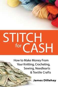 Paperback Stitch for Cash: How to Make Money from Your Knitting, Crochet, Sewing, Needlearts and Textile Crafts Book