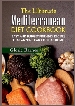 Paperback The Ultimate Mediterranean Diet Cookbook: Easy and Budget-Friendly Recipes that anyone can Cook at Home Book