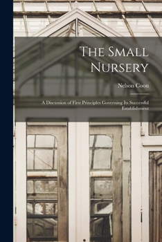 Paperback The Small Nursery; a Discussion of First Principles Governing Its Successful Establishment Book