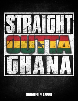Straight Outta Ghana Undated Planner: Ghanaian Flag Personalized Vintage Gift for Coworker Friend Customized  Planner Daily Weekly Monthly Undated Calendar Organizer Journal