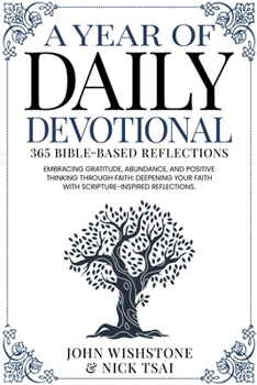 Paperback A Year of Daily Devotional: 365 Bible-Based Reflections Embracing Gratitude, Abundance, and Positive Thinking Through Faith: Deepening Your Faith Book