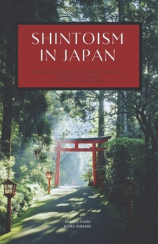 Shintoism in Japan: Exploring Japan's Sacred Shrines, Traditions, and Cultural Heritage