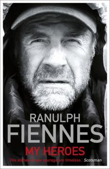 Paperback My Heroes: Extraordinary Courage, Exceptional People. Ranulph Fiennes Book