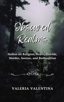 Paperback Obscured Realms: Haikus on Religion, Death, Suicide, Murder, Sorrow, and Redemption Book