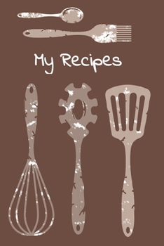 My Recipes: Brown Cooking Utensils Blank Recipe Cookbook Journal To Write Your Family Favourite Collection of Recipes