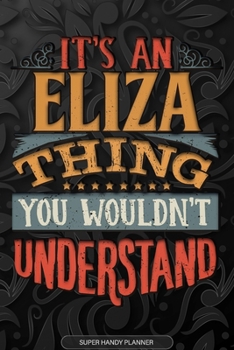Eliza: It's An Eliza Thing You Wouldn't Understand - Eliza Name Planner With Notebook Journal Calendar Personel Goals Password Manager & Much More, Perfect Gift For A Female Called Eliza