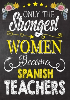 Paperback Only the strongest women become Spanish Teachers: Teacher Notebook, Journal or Planner for Teacher Gift, Thank You Gift to Show Your Gratitude During Book