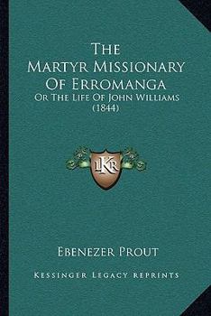 Paperback The Martyr Missionary Of Erromanga: Or The Life Of John Williams (1844) Book