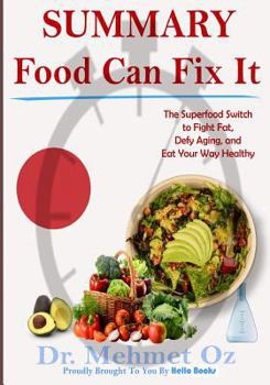 Paperback Summary: Food Can Fix It: The Superfood Switch to Fight Fat, Defy Aging, and Eat Your Way Healthy Book