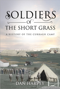 Hardcover Soldiers of the Short Grass: A History of the Curragh Camp Book