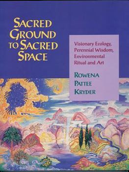 Paperback Sacred Ground to Sacred Space: Visionary Ecology, Perennial Wisdom, Environmental Ritual and Art Book