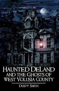 Haunted DeLand and the Ghosts of West Volusia County - Book  of the Haunted America