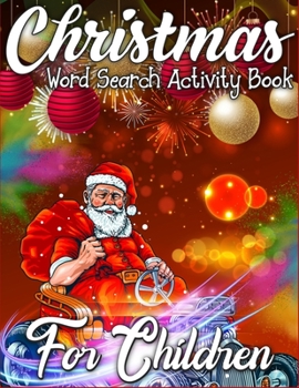 Christmas Word Search Activity Book for Children: Merry Christmas Activity Book Full of Coloring, Matching, Mazes, Drawing, Crosswords, Word Searches, ... Scrambles & More! (Activity Book for Kids)