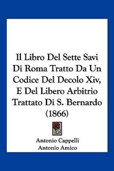Paperback Il Libro Del Sette Savi Di Roma Tratto Da Un Codice Del Decolo Xiv, E Del Libero Arbitrio Trattato Di S. Bernardo (1866) [Italian] Book
