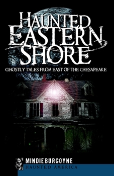 Haunted Eastern Shore: Ghostly Tales from East of the Chesapeake