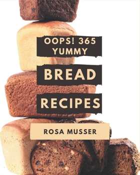 Paperback Oops! 365 Yummy Bread Recipes: The Best Yummy Bread Cookbook that Delights Your Taste Buds Book