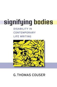 Signifying Bodies: Disability in Contemporary Life Writing - Book  of the Corporealities: Discourses of Disability