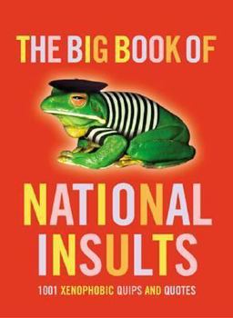 Hardcover The Big Book of National Insults: 1001 Xenophobic Quips and Quotes Book