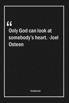 Paperback Only God can look at somebody's heart. -Joel Osteen: Lined Gift Notebook With Unique Touch - Journal - Lined Premium 120 Pages -god Quotes- Book