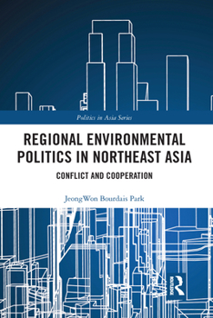 Paperback Regional Environmental Politics in Northeast Asia: Conflict and Cooperation Book