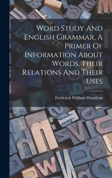 Hardcover Word Study And English Grammar, A Primer Of Information About Words, Their Relations And Their Uses Book