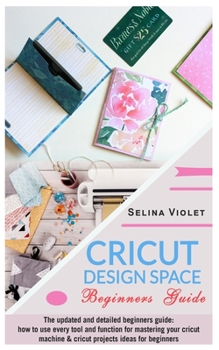 Paperback Cricut Design Space - Beginners Guide: The Updated and Detailed Beginners Guide: how to use every tool and function for mastering your Cricut Machine Book