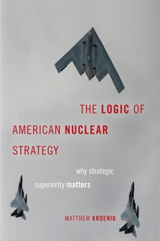 Paperback The Logic of American Nuclear Strategy: Why Strategic Superiority Matters Book