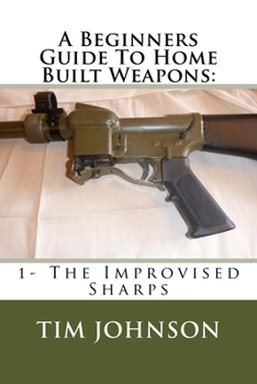 Paperback A Beginners Guide To Home Built Weapons: 1- The Improvised Sharps Book