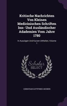 Hardcover Kritische Nachrichten Von Kleinen Medicinischen Schriften Inn- Und Ausländischer Adademien Vom Jahre 1780: In Auszügen Und Kurzen Urtheilen, Volume 1 Book